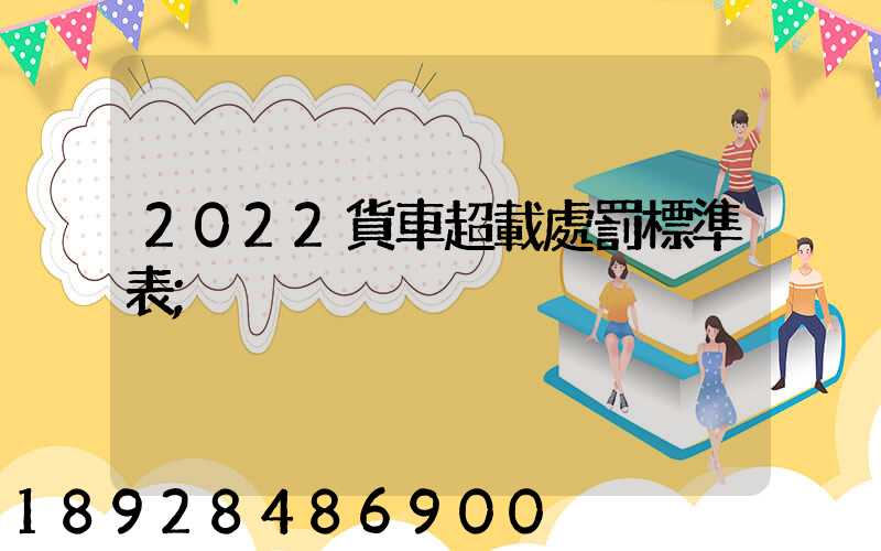 2022貨車超載處罰標準表