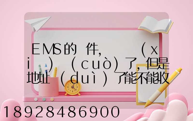 EMS的郵件,郵編寫(xiě)錯(cuò)了,但是地址對(duì)了能不能收到郵件!急急急幾乎急急急...