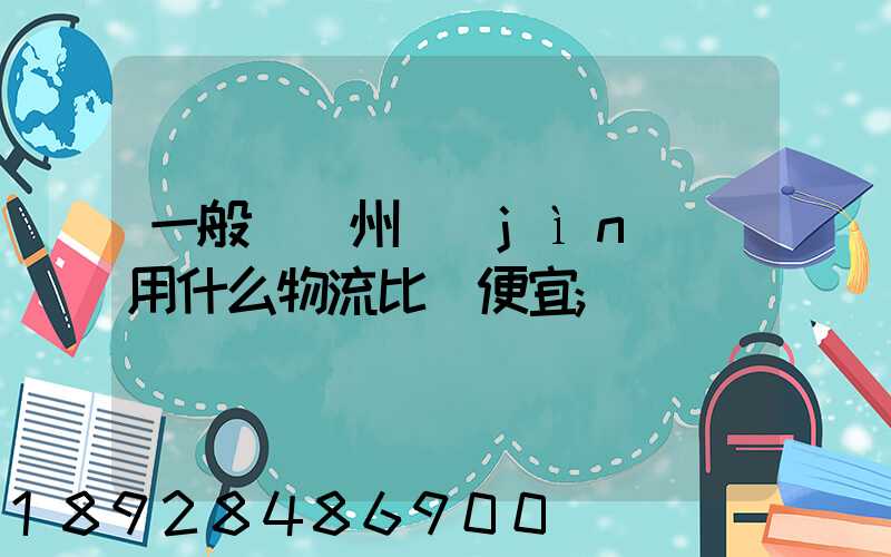 一般從揚州進(jìn)貨用什么物流比較便宜