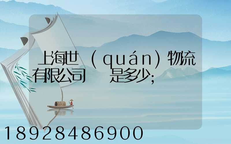 上海世權(quán)物流有限公司電話是多少