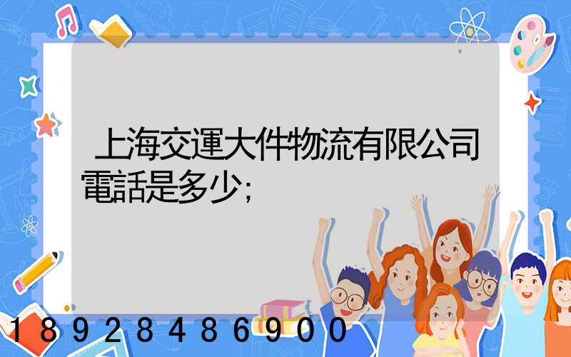 上海交運大件物流有限公司電話是多少