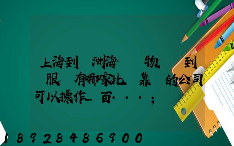 上海到歐洲海運貨物,門到門服務有哪家比較靠譜的公司可以操作_百...