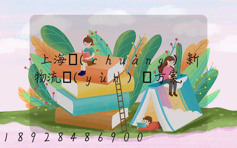 上海創(chuàng)新物流運(yùn)輸方案