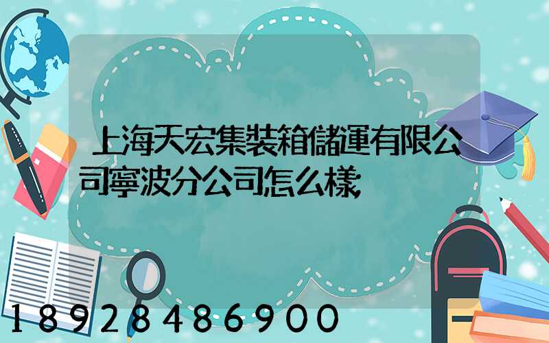 上海天宏集裝箱儲運有限公司寧波分公司怎么樣