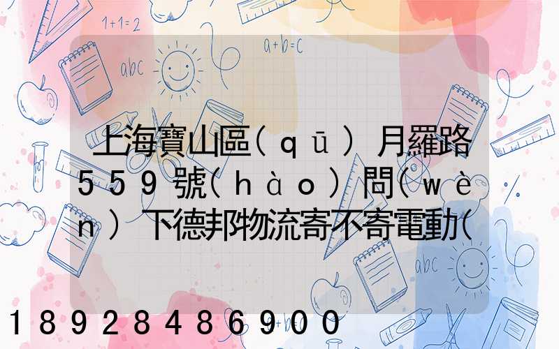 上海寶山區(qū)月羅路559號(hào)問(wèn)下德邦物流寄不寄電動(dòng)車