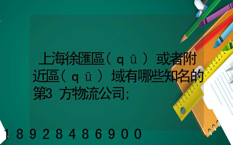 上海徐匯區(qū)或者附近區(qū)域有哪些知名的第3方物流公司