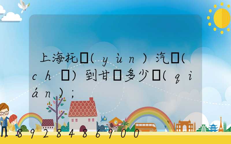 上海托運(yùn)汽車(chē)到甘肅多少錢(qián)