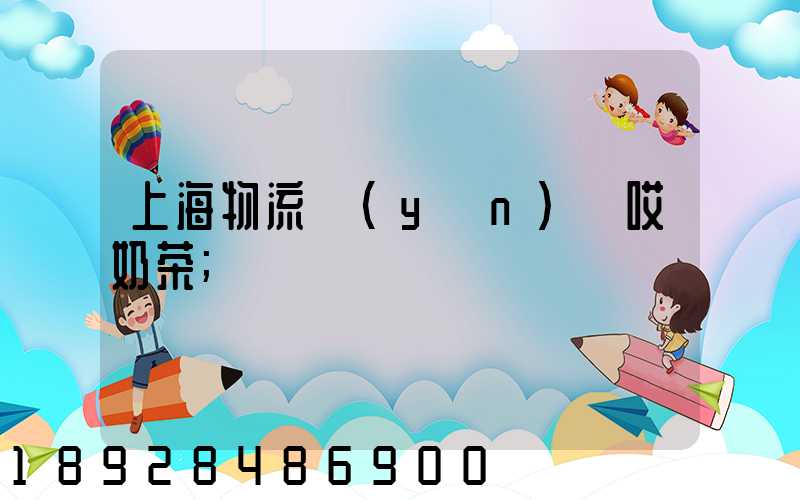 上海物流運(yùn)輸哎奶茶