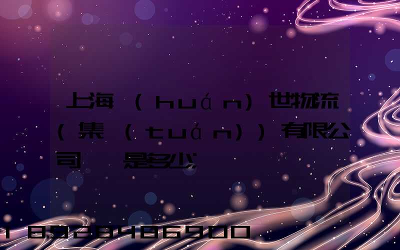 上海環(huán)世物流(集團(tuán))有限公司電話是多少