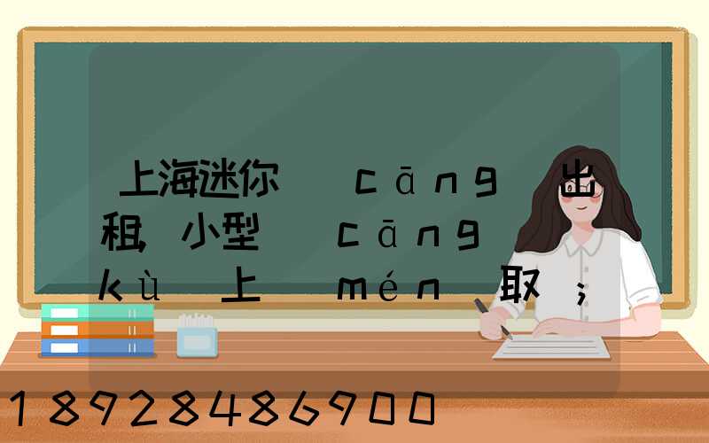 上海迷你倉(cāng)出租,小型倉(cāng)庫(kù)上門(mén)取貨