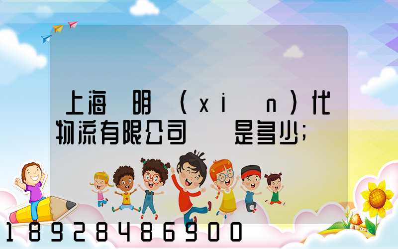 上海鄭明現(xiàn)代物流有限公司電話是多少
