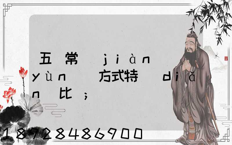 五種常見(jiàn)運(yùn)輸方式特點(diǎn)比較