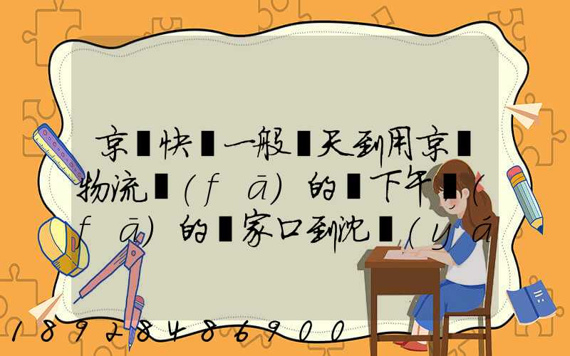京東快遞一般幾天到用京東物流發(fā)的貨下午發(fā)的張家口到沈陽(yáng)幾天能到