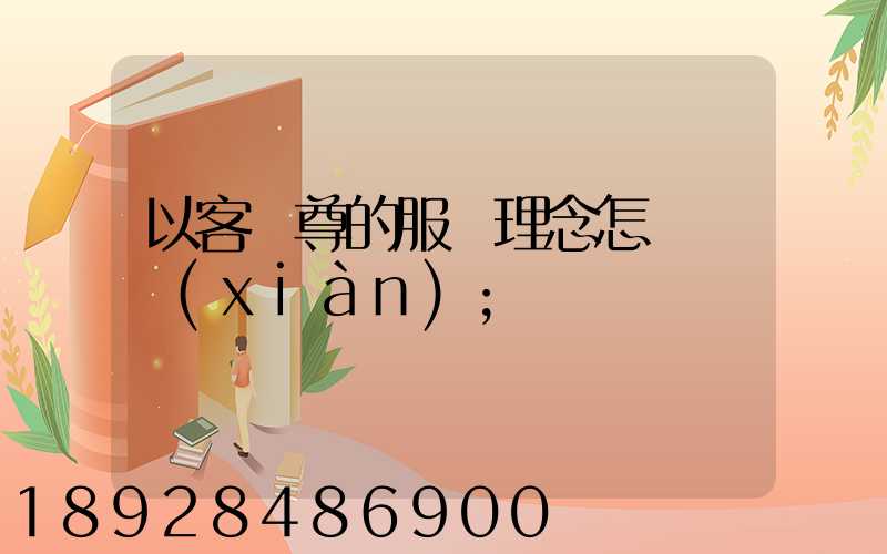 以客為尊的服務理念怎樣實現(xiàn)