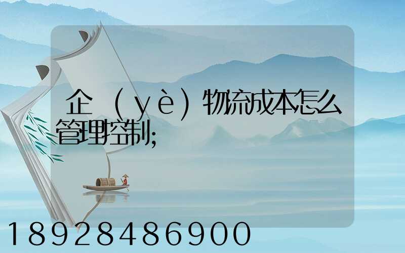 企業(yè)物流成本怎么管理控制