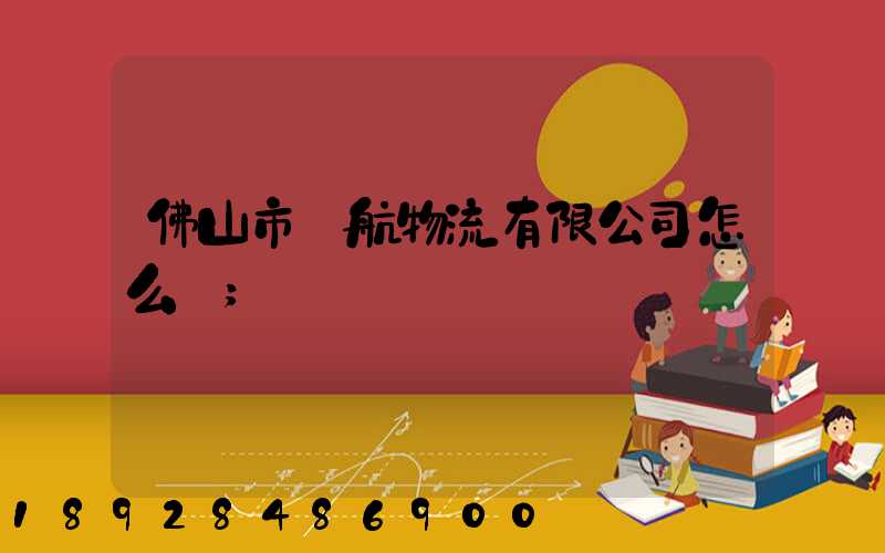佛山市匯航物流有限公司怎么樣