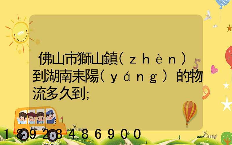 佛山市獅山鎮(zhèn)到湖南耒陽(yáng)的物流多久到