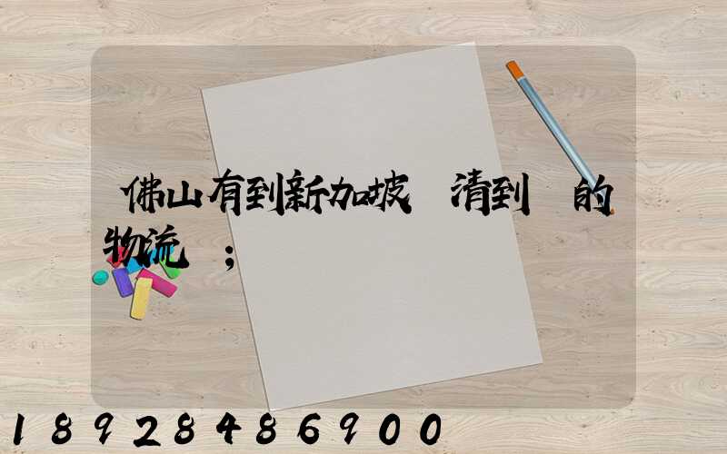 佛山有到新加坡雙清到門的物流嗎