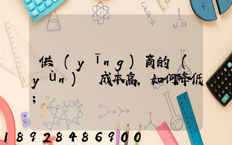 供應(yīng)商的運(yùn)輸成本高,如何降低