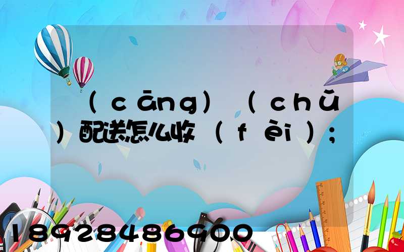 倉(cāng)儲(chǔ)配送怎么收費(fèi)