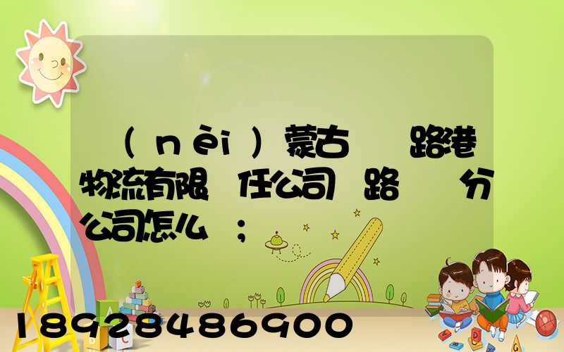 內(nèi)蒙古錦華路港物流有限責任公司鐵路運輸分公司怎么樣