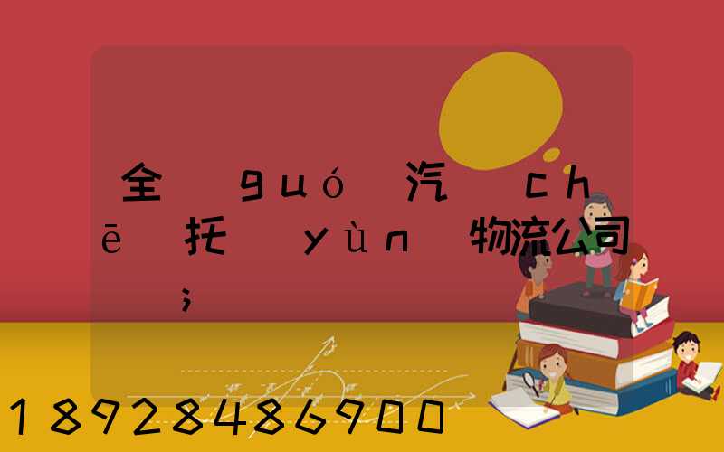 全國(guó)汽車(chē)托運(yùn)物流公司電話