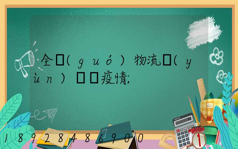 全國(guó)物流運(yùn)輸與疫情
