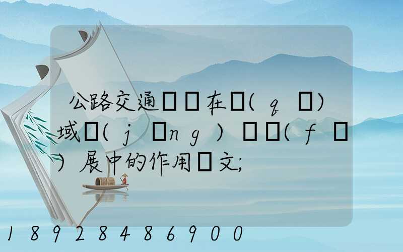 公路交通運輸在區(qū)域經(jīng)濟發(fā)展中的作用論文