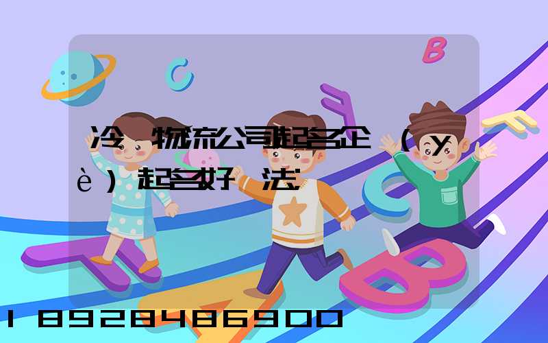 冷鏈物流公司起名企業(yè)起名好辦法