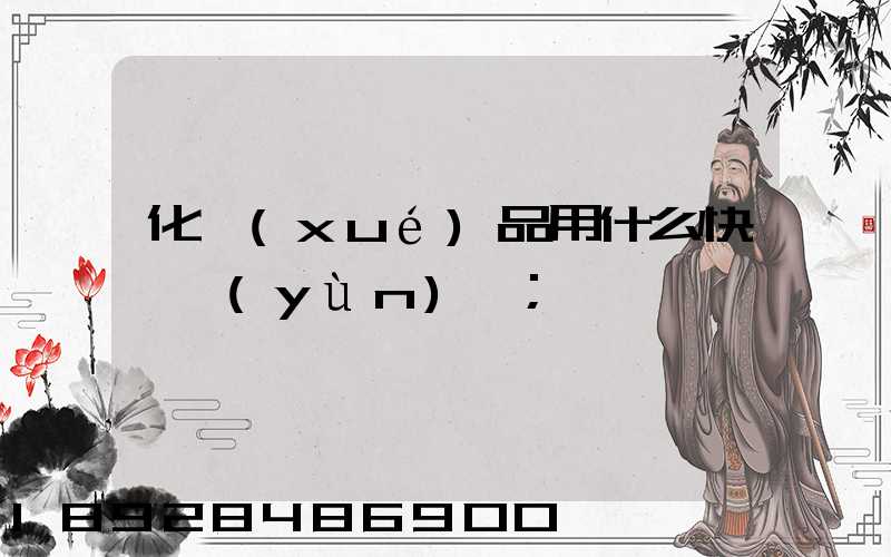 化學(xué)品用什么快遞運(yùn)輸
