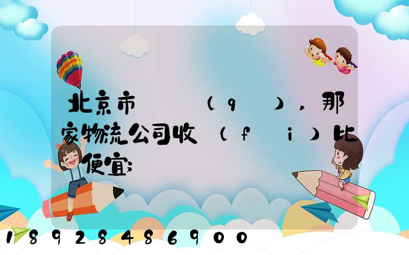 北京市豐臺區(qū),那家物流公司收費(fèi)比較便宜
