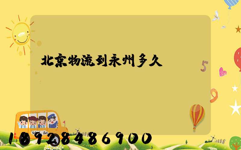 北京物流到永州多久