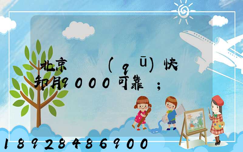 北京順義區(qū)快遞裝卸月9000可靠嗎