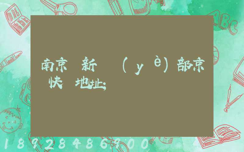 南京堯新營業(yè)部京東快遞地址