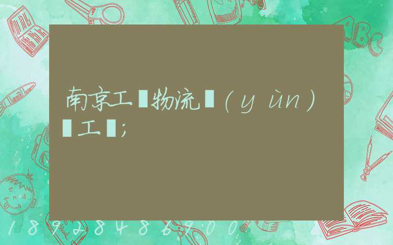 南京工廠物流運(yùn)輸工資