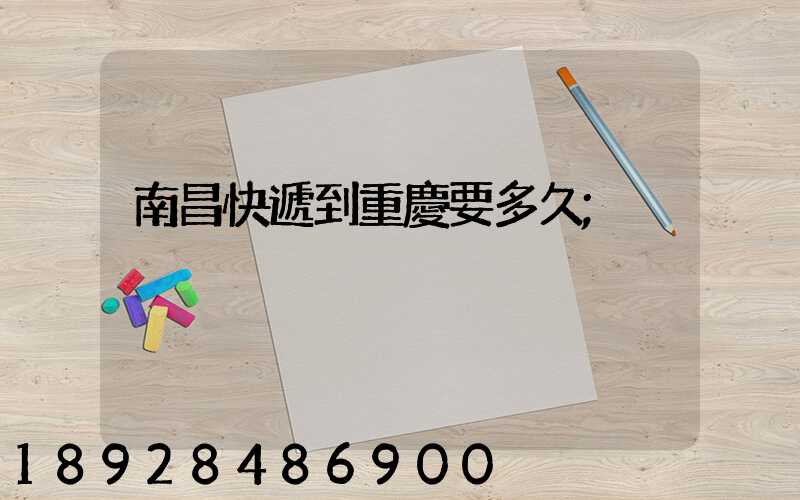 南昌快遞到重慶要多久