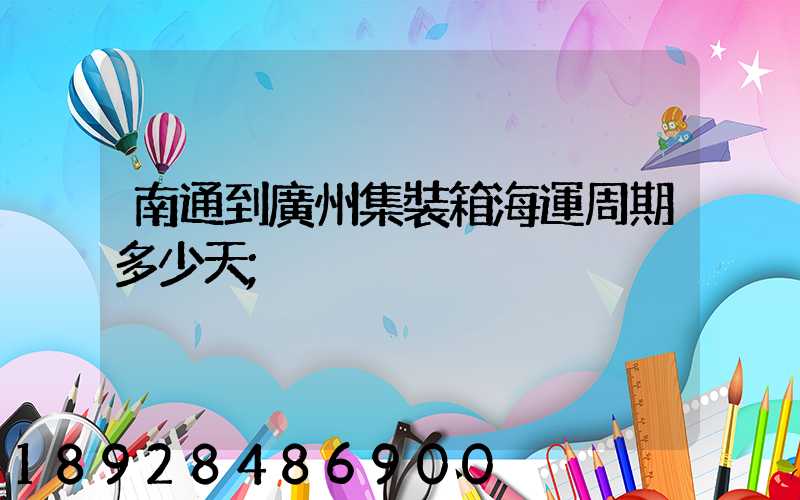 南通到廣州集裝箱海運周期多少天