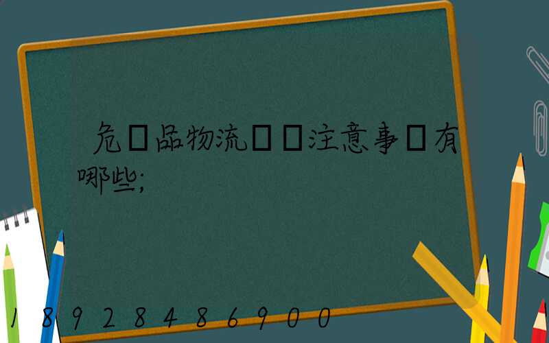 危險品物流運輸注意事項有哪些