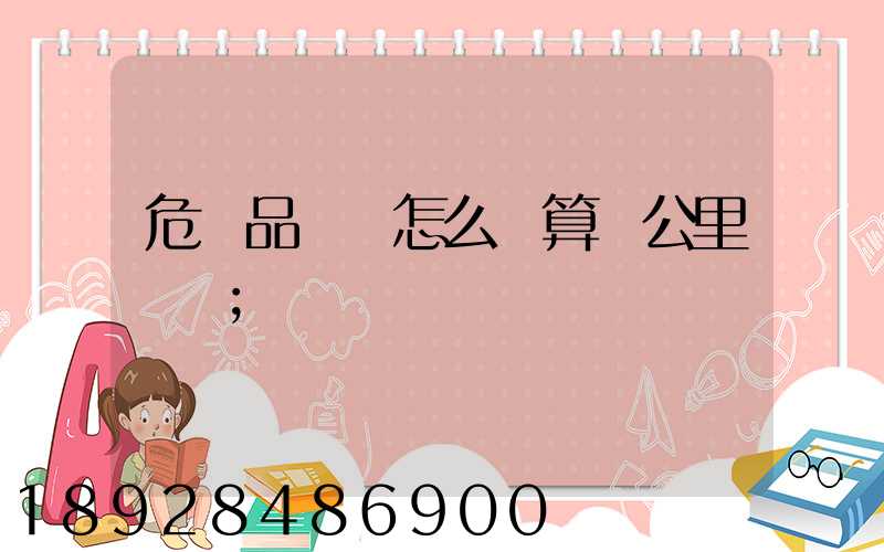 危險品運輸怎么計算噸公里運費
