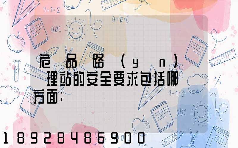 危險品鐵路運(yùn)輸辦理站的安全要求包括哪幾個方面