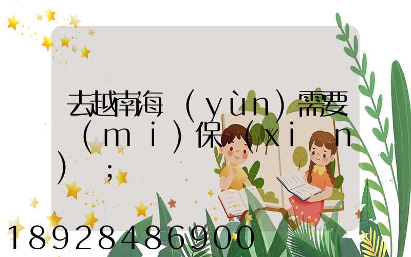去越南海運(yùn)需要買(mǎi)保險(xiǎn)嗎