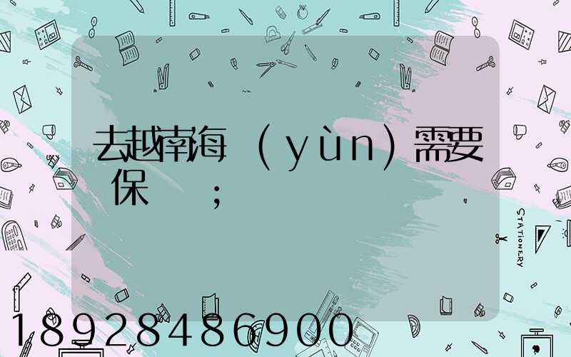去越南海運(yùn)需要買保險嗎