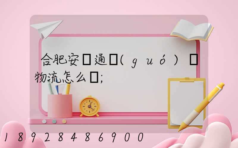 合肥安順通國(guó)際物流怎么樣