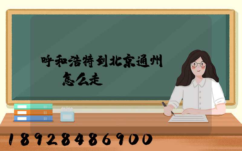 呼和浩特到北京通州區(qū)怎么走