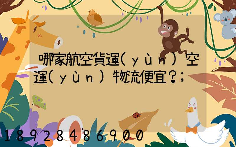哪家航空貨運(yùn)空運(yùn)物流便宜？