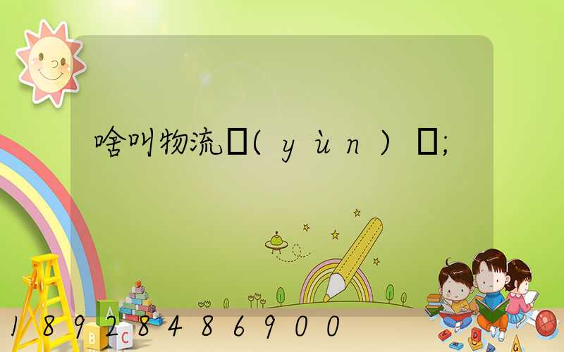 啥叫物流運(yùn)輸