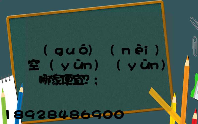 國(guó)內(nèi)空運(yùn)運(yùn)輸哪家便宜？