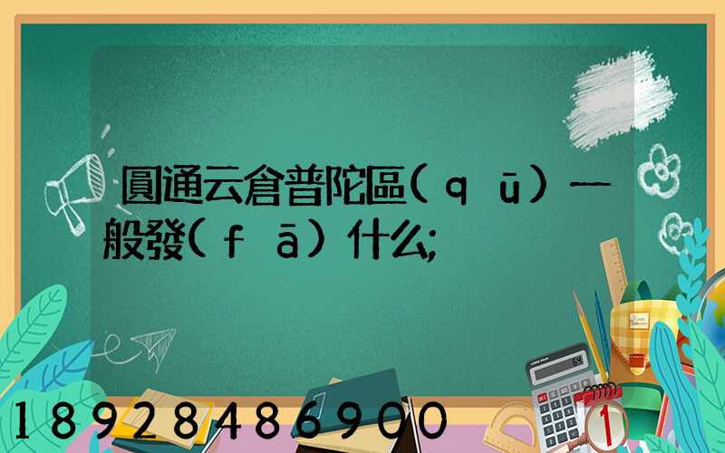 圓通云倉普陀區(qū)一般發(fā)什么