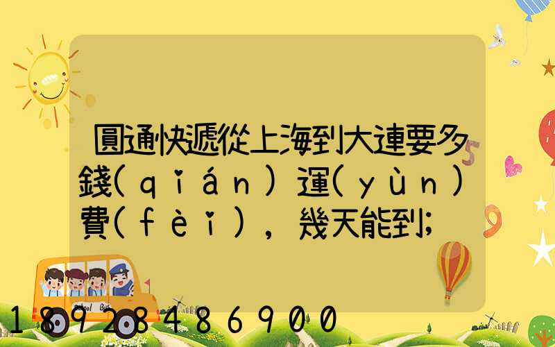圓通快遞從上海到大連要多錢(qián)運(yùn)費(fèi),幾天能到