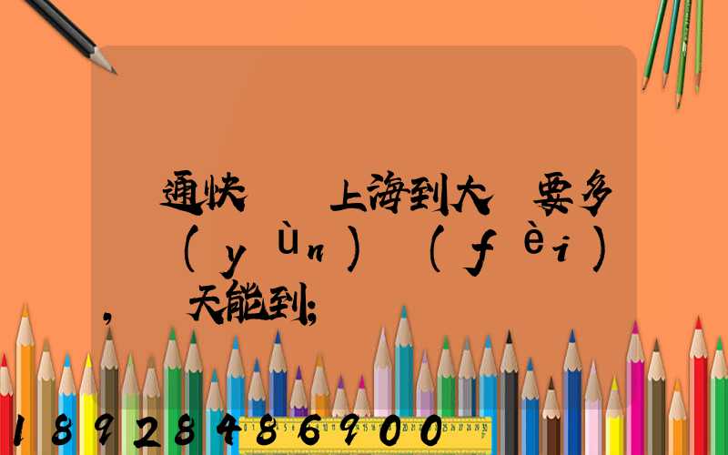 圓通快遞從上海到大連要多錢運(yùn)費(fèi),幾天能到